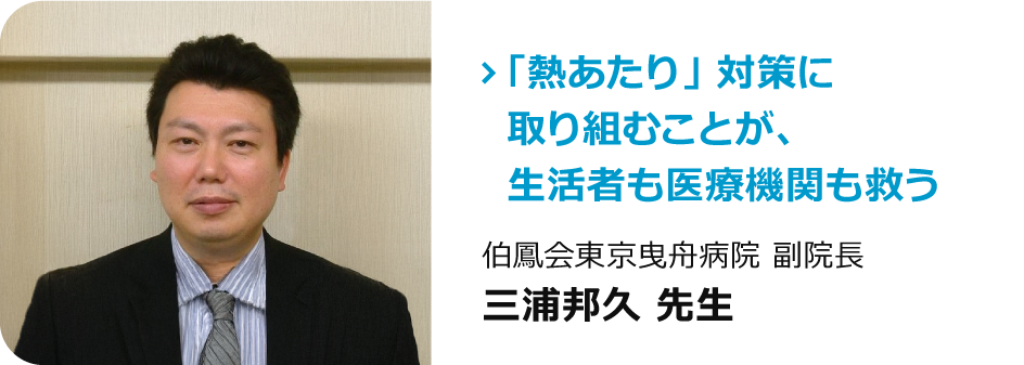 伯鳳会東京曳舟病院 副院長　三浦邦久 先生「「熱あたり」対策に取り組むことが、生活者も医療機関も救う」